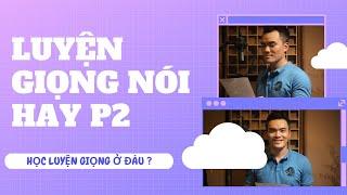 Học luyện giọng nói ở đâu? | Làm sao có giọng nói hay P2