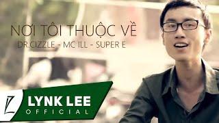 Lynk Lee - Nơi tôi thuộc về ft. Dr.Cizzle - Mc ILL - Super E (Official MV)