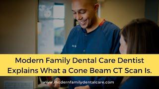 Modern Family Dental Care Dentist Explains What a Cone Beam CT Scan Is