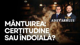 Mântuirea: între certitudine și îndoială | În fața ADEVĂRULUI, cu Florin Matei și Costi Gogoneață