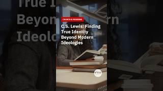 C S  Lewis Finding True Identity Beyond Modern Ideologies
