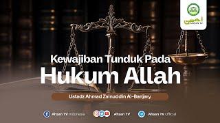 Ustadz Ahmad Zainuddin Al-Banjary - Kewajiban Tunduk Pada Hukum Allah