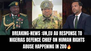 BREAKING-NEWS :UN,EU AU RESPONSE TO NIGERIAS DEFENCE CHIEF ON HUMAN RIGHTS ABUSE HAPPENING IN ZOO