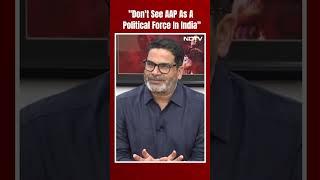 Prashant Kishor On AAP: "Don't See AAP As A Political Force In India"