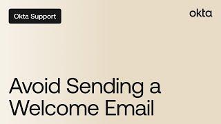 Avoid Sending a Welcome Email to New Users | Okta Support