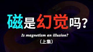 【硬核科普】磁真的存在吗？为什么磁力是幻觉？十分钟带你从相对论的角度理解磁的本质（上集）