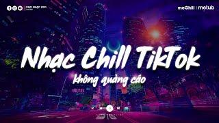 Nhạc Chill KHÔNG QUẢNG CÁO - Tổng Hợp Những Bài Hát Tiktok "Nghe Là Nghiện" - Nhạc Lofi Chill Buồn