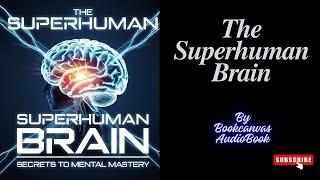 The Superhuman Brain: Secrets to Mental Mastery