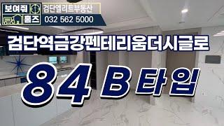 검단역금강펜테리움더시글로  전용84B타입 총447세대( 실내 내부도 좋고 | 조망은 더욱 환상적 ) | 검단엘리트부동산