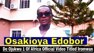 Osakioya Edobor De Ojukwu 1 Of Africa Official Video Titled Iromwan