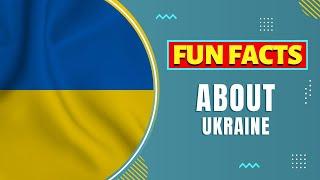 Fun Facts about Ukraine 