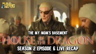 HOUSE OF THE DRAGON SEASON 2 EPISODE 6 LIVE RECAP WITH CLEM AND KFC | MY MOM'S BASEMENT