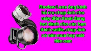 Review lens ống kính hỗ trợ chụp ảnh cho điện thoại có tốt như quảng cáo