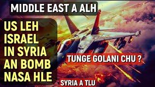 HEI! MIDDLE EAST A ALH | ISRAEL LEH US IN SYRIA AN BOMB NASA | ISYRIA A TLU TA | TU NGE GOLANI CHU