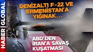 Denizaltı, F-22 Şimdi de Ermenistan'a Yığınak! ABD İran'ı Kuşatıyor Savaşa Yanıt Buradan Gelecek