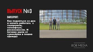 Выпуск №3:  Barssport - Как подняться со дна и начать работать  с Газпромом,  Роскосмосом.