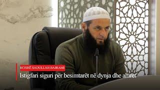 Istigfari siguri për besimtarët në dynja dhe ahiret - Hoxhë Sadullah Bajrami