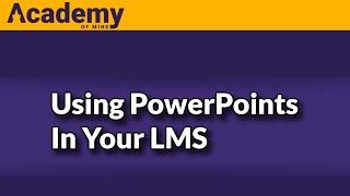 Using PowerPoints In Your LMS with Academy Of Mine