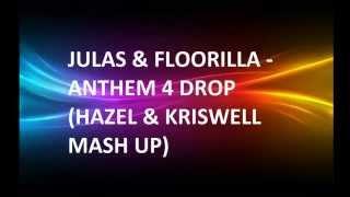 JULAS & FLOORILLA - ANTHEM 4 DROP (HAZEL & KRISWELL MASH UP)