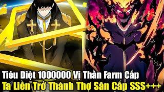 FULL BỘ | Tiêu Diệt 1000000 Vị Thần Farm Cấp, Ta Liền Trở Thành Thợ Săn Cấp SSS | Review Truyện