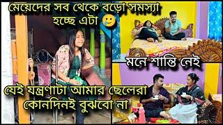 মেয়েদের সব থেকে বড়ো সমস্যা হচ্ছে এটা মনে শান্তি নেই ,যেই যন্ত্রণাটা আমার ছেলেরা কোনদিনই বুঝবো না