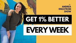 Get 1% Better Every Week - The Andrea Engstrom Show Ep 024