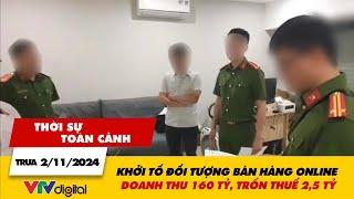 Thời sự toàn cảnh 2/11: Khởi tố đối tượng bán hàng online doanh thu 160 tỷ, trốn thuế 2,5 tỷ | VTV24