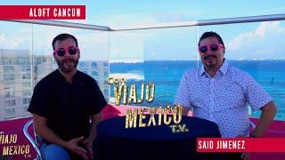 Con VIAJOMEXICO T.V. | Aloft Cancún - Said Jimenez #viajomexico