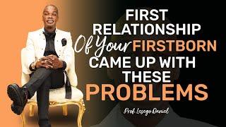 First relationship of your firstborn came up with these problems by Prof. Lesego Daniel