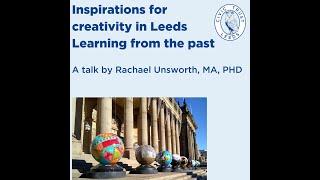 Inspirations for Creativity in Leeds, Learning From the Past. A talk by Dr Rachael Unsworth.