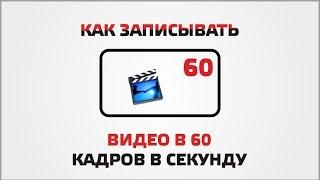 Как снимать видео в 60 кадров в секунду