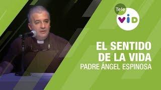 El sentido de la vida, Padre Ángel Espinosa - Tele VID