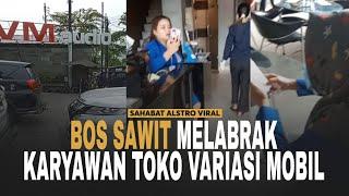 BOS SAWIT Labrak Karyawan Toko Variasi Mobil Yang Tak Mau Bertanggung Jawab.