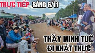 Trực tiếp Sáng 6/11 THẦY MINH TUỆ Đi KHẤT THỰC