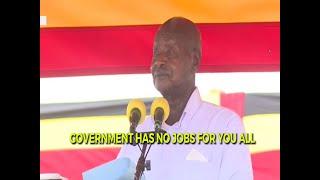 Government has no jobs for people Museveni warns leaders from promising people jobs.