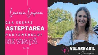 Q&A despre așteptarea partenerului de viață :: LAVINIA LUPEAN [Ep 66]