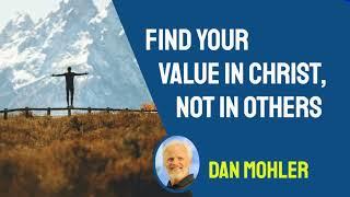 ️ Find your value in Christ, not each other - Dan Mohler