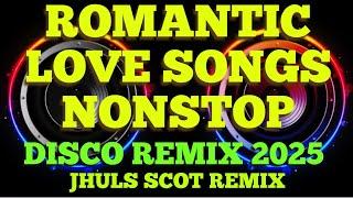 ROMANTIC LOVE SONGS NONSTOP ( DISCO REMIX 2025 ) JHULS SCOT REMIX