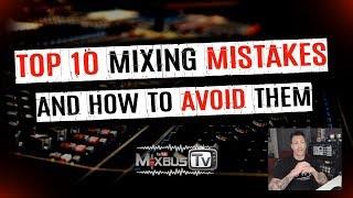 TOP 10 Mixing Mistakes and How You Can Avoid Them - Get Better Mixes