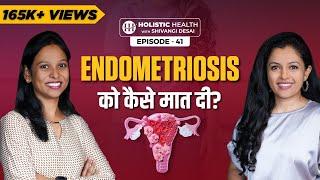 Overcoming Endometriosis | Priyanka's Inspiring Journey | Holistic Health with Shivangi Desai