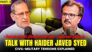 Civil-Military Tensions Explained: Haider Javed Syed - A Podcast with Syed Mehdi Bukhari (Part 2)
