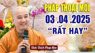Pháp Thoại Mới 03 .04 .2025  "Bài Giảng Rất Hay" _  Thầy Thích Pháp Hòa New 2025