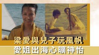 梁愛與兒子玩風帆｜愛姐出海心曠神怡｜與兒子珍惜相處時光｜K-100 黃淑儀 韓馬利