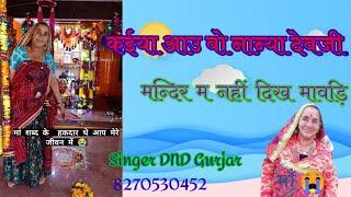 बबुता वाली तर्ज में "कईया आउ नान्या देवजी मन्दिर म नहीं दिख मावड़ी" प्लीज़ शेयर  सिंगर D.N.D Gurjar