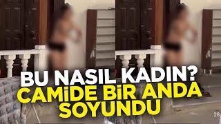 Camiye gelen kadın kıyafetlerini çıkardı