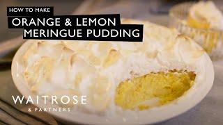 How To Make Orange And Lemon Meringue Pudding | Waitrose