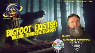  Bigfoot in Tennessee!! w/C. Wayne Totherow [Squatch-D TV Ep. 146]