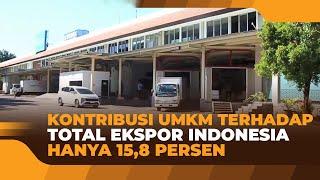 KONTRIBUSI UMKM TERHADAP TOTAL EKSPOR INDONESIA HANYA 15,8 PERSEN