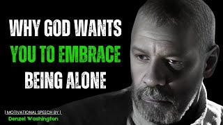 WHY GOD WANTS YOU TO EMBRACE BEING ALONE ! Motivational Speech By Denzel Washington