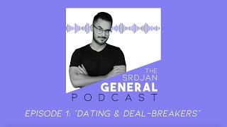 DATING AND DEAL-BREAKERS // THE SRDJAN GENERAL PODCAST (EP.1)